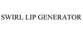 SWIRL LIP GENERATOR