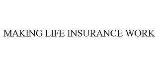 MAKING LIFE INSURANCE WORK