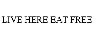 LIVE HERE EAT FREE