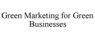 GREEN MARKETING FOR GREEN BUSINESSES