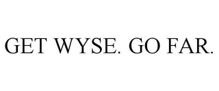 GET WYSE. GO FAR.