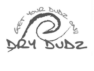 GET YOUR DUDZ ON! DRY DUDZ