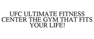 UFC ULTIMATE FITNESS CENTER THE GYM THAT FITS YOUR LIFE!
