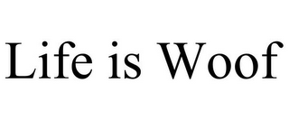 LIFE IS WOOF