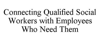 CONNECTING QUALIFIED SOCIAL WORKERS WITH EMPLOYEES WHO NEED THEM