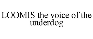 LOOMIS THE VOICE OF THE UNDERDOG