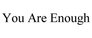 YOU ARE ENOUGH