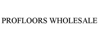 PROFLOORS WHOLESALE