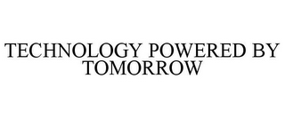 TECHNOLOGY POWERED BY TOMORROW