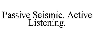 PASSIVE SEISMIC. ACTIVE LISTENING.