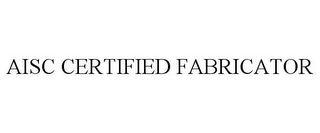 AISC CERTIFIED FABRICATOR