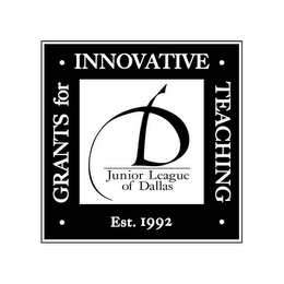 GRANTS FOR INNOVATIVE TEACHING D JUNIOR LEAGUE OF DALLAS EST. 1992