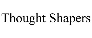 THOUGHT SHAPERS