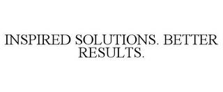 INSPIRED SOLUTIONS. BETTER RESULTS.