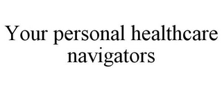YOUR PERSONAL HEALTHCARE NAVIGATORS