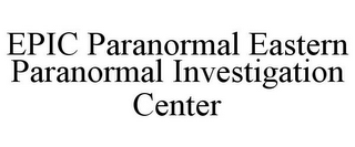 EPIC PARANORMAL EASTERN PARANORMAL INVESTIGATION CENTER
