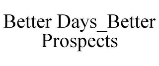 BETTER DAYS_BETTER PROSPECTS