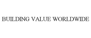 BUILDING VALUE WORLDWIDE