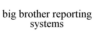 BIG BROTHER REPORTING SYSTEMS