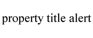 PROPERTY TITLE ALERT