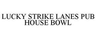 LUCKY STRIKE LANES PUB HOUSE BOWL