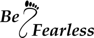 BE FEARLESS