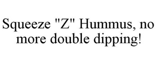 SQUEEZE "Z" HUMMUS, NO MORE DOUBLE DIPPING!