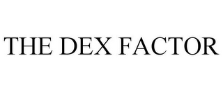 THE DEX FACTOR