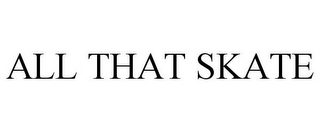ALL THAT SKATE