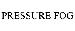 PRESSURE FOG