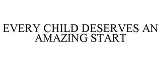 EVERY CHILD DESERVES AN AMAZING START