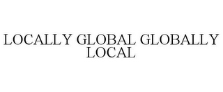 LOCALLY GLOBAL GLOBALLY LOCAL