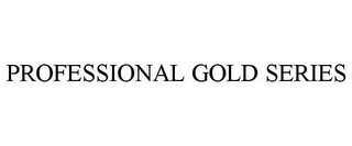 PROFESSIONAL GOLD SERIES