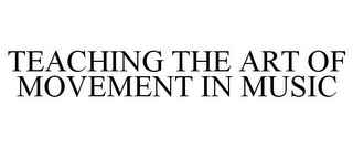 TEACHING THE ART OF MOVEMENT IN MUSIC