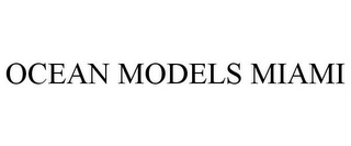 OCEAN MODELS MIAMI