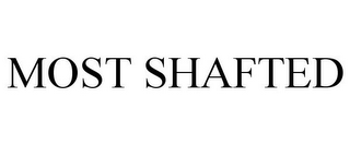MOST SHAFTED