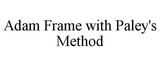 ADAM FRAME WITH PALEY'S METHOD