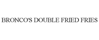 BRONCO'S DOUBLE FRIED FRIES