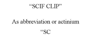 "SCIF CLIP" AS ABBREVIATION OR ACTINIUM "SC