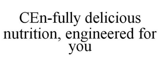 CEN-FULLY DELICIOUS NUTRITION, ENGINEERED FOR YOU