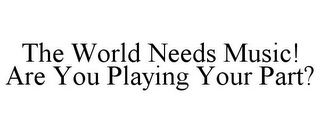 THE WORLD NEEDS MUSIC! ARE YOU PLAYING YOUR PART?