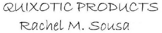 QUIXOTIC PRODUCTS RACHEL M. SOUSA