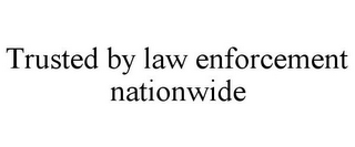 TRUSTED BY LAW ENFORCEMENT NATIONWIDE