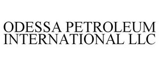 ODESSA PETROLEUM INTERNATIONAL LLC