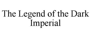 THE LEGEND OF THE DARK IMPERIAL