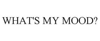 WHAT'S MY MOOD?