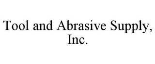 TOOL AND ABRASIVE SUPPLY, INC.