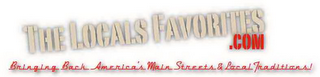 THE LOCALS FAVORITES.COM BRINGING BACK AMERICA'S MAIN STREETS & LOCAL TRADITIONS!