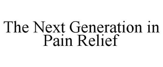 THE NEXT GENERATION IN PAIN RELIEF