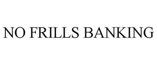 NO FRILLS BANKING
